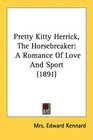 Pretty Kitty Herrick The Horsebreaker A Romance Of Love And Sport