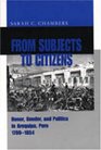 From Subjects to Citizens Honor Gender and Politics in Arequipa Peru 17801854