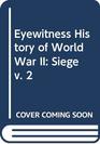 Eyewitness History of World War II Siege v 2