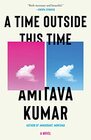 A Time Outside This Time A novel