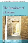 The Experience of a Lifetime Living Fully Dying Consciously