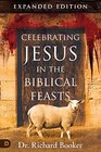 Celebrating Jesus in the Biblical Feasts Expanded Edition Discovering Their Significance to You as a Christian