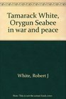 Tamarack White Orygun Seabee in war and peace