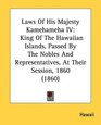Laws Of His Majesty Kamehameha IV King Of The Hawaiian Islands Passed By The Nobles And Representatives At Their Session 1860