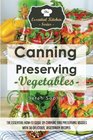 Canning & Preserving Vegetables: : The Essential How-To Guide On Canning and Preserving Veggies with 30 Delicious, Vegetarian Recipes (The Essential Kitchen Series) (Volume 48)
