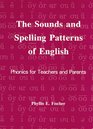 The Sounds and Spelling Patterns of English Phonics for Teachers and Parents