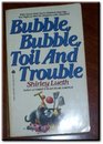 Bubble Bubble Toil and Trouble