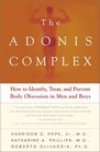 The Adonis Complex How to Identify Treat and Prevent Body Obsession in Men and Boys