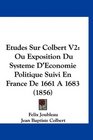 Etudes Sur Colbert V2 Ou Exposition Du Systeme D'Economie Politique Suivi En France De 1661 A 1683
