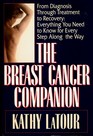 The Breast Cancer Companion From Diagnosis Through Treatment to Recovery  Everything You Need to Know for Every Step Along the Way