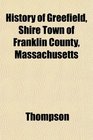 History of Greefield Shire Town of Franklin County Massachusetts