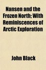 Nansen and the Frozen North With Reminiscences of Arctic Exploration