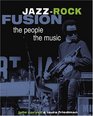 Jazz-Rock Fusion: The People, the Music