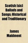 Scotish  Ballads and Songs Historical and Traditionary