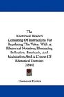 The Rhetorical Reader Consisting Of Instructions For Regulating The Voice With A Rhetorical Notation Illustrating Inflection Emphasis And Modulation And A Course Of Rhetorical Exercises