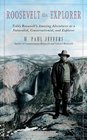 Roosevelt the Explorer TR's Amazing Adventures as a Naturalist Conservationist and Explorer