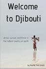 Welcome to Djibouti arrive survive and thrive in the hottest country on earth