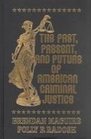 The Past Present and Future of American Criminal Justice