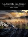 An Animate Landscape Rock Art and the Prehistory of Kilmartin Argyll Scotland
