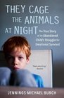 They Cage the Animals at Night The True Story of an Abandoned Child's Struggle for Emotional Survival