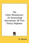 The Little Wanderers Or Interesting Adventures Of Two Pretty Orphans
