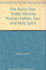 The Rainy Day Teddy Horsley Praises Father Son and Holy Spirit
