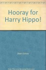 Hooray for Harry Hippo