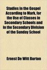 Studies in the Gospel According to Mark for the Use of Classes in Secondary Schools and in the Secondary Division of the Sunday School