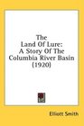 The Land Of Lure A Story Of The Columbia River Basin
