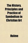 The History Principles and Practice of Symbolism in Christian Art