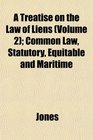 A Treatise on the Law of Liens  Common Law Statutory Equitable and Maritime