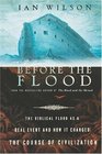 Before the Flood  The Biblical Flood as a Real Event and How It Changed the Course of Civilization
