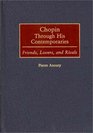 Chopin Through His Contemporaries Friends Lovers and Rivals