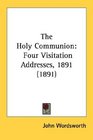 The Holy Communion Four Visitation Addresses 1891