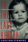 To The Last Breath : Three Women Fight For The Truth Behind A Child's Tragic Murder