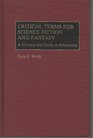 Critical Terms for Science Fiction and Fantasy A Glossary and Guide to Scholarship