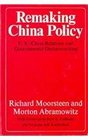 Remaking China Policy  USChina Relations and Government Decisionmaking