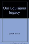 Our Louisiana legacy