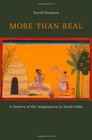 More than Real A History of the Imagination in South India