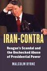 IranContra Reagan's Scandal and the Unchecked Abuse of Presidential Power