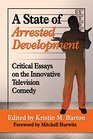 A State of Arrested Development Critical Essays on the Innovative Television Comedy
