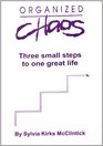 Organized Chaos Three small steps to one great life