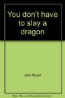 You don't have to slay a dragon