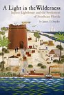 A Light In The Wilderness The Story of Jupiter Inlet Lighthouse and the Southeast Florida Frontier
