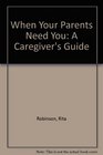 When Your Parents Need You A Caregiver's Guide
