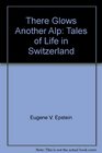 There glows another Alp Tales of life in Switzerland / Eugene V Epstein  illustrations by Ted Scapa