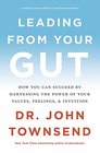 Leading from Your Gut How You Can Succeed by Harnessing the Power of Your Values Feelings and Intuition