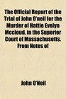 The Official Report of the Trial of John O'neil for the Murder of Hattie Evelyn Mccloud in the Superior Court of Massachusetts From Notes of