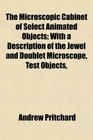 The Microscopic Cabinet of Select Animated Objects With a Description of the Jewel and Doublet Microscope Test Objects