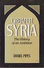 Greater Syria The History of an Ambition